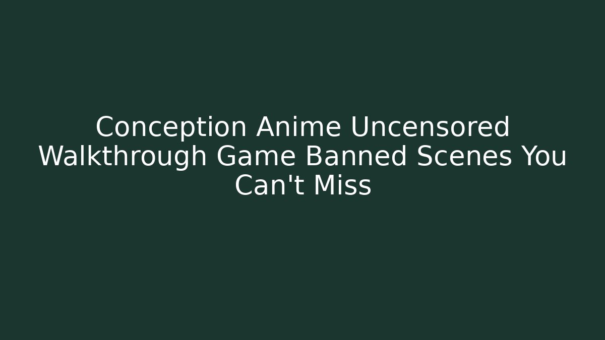 Conception Anime Uncensored Walkthrough Game Banned Scenes You Can't Miss