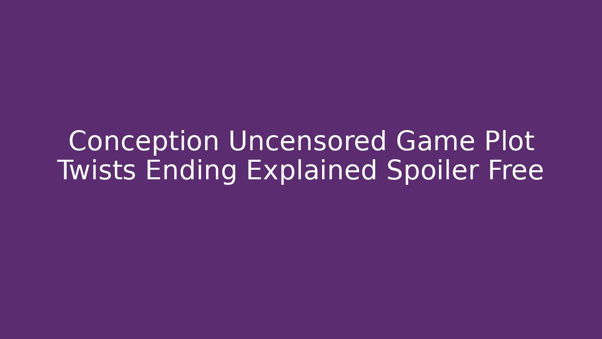 Conception Uncensored Game Plot Twists Ending Explained Spoiler Free - Critter Realm