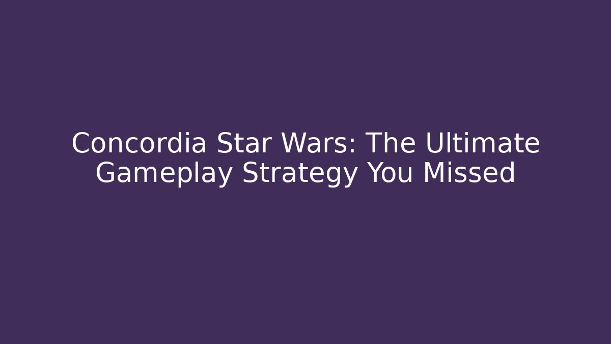 Concordia Star Wars: The Ultimate Gameplay Strategy You Missed