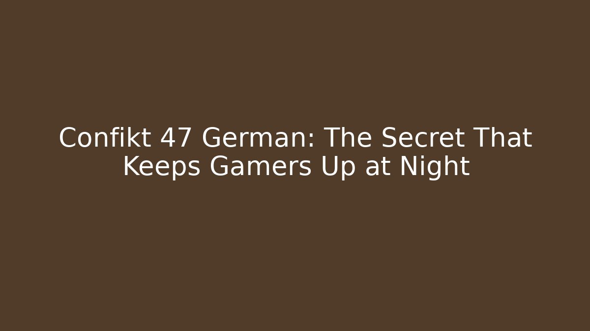 Confikt 47 German: The Secret That Keeps Gamers Up at Night