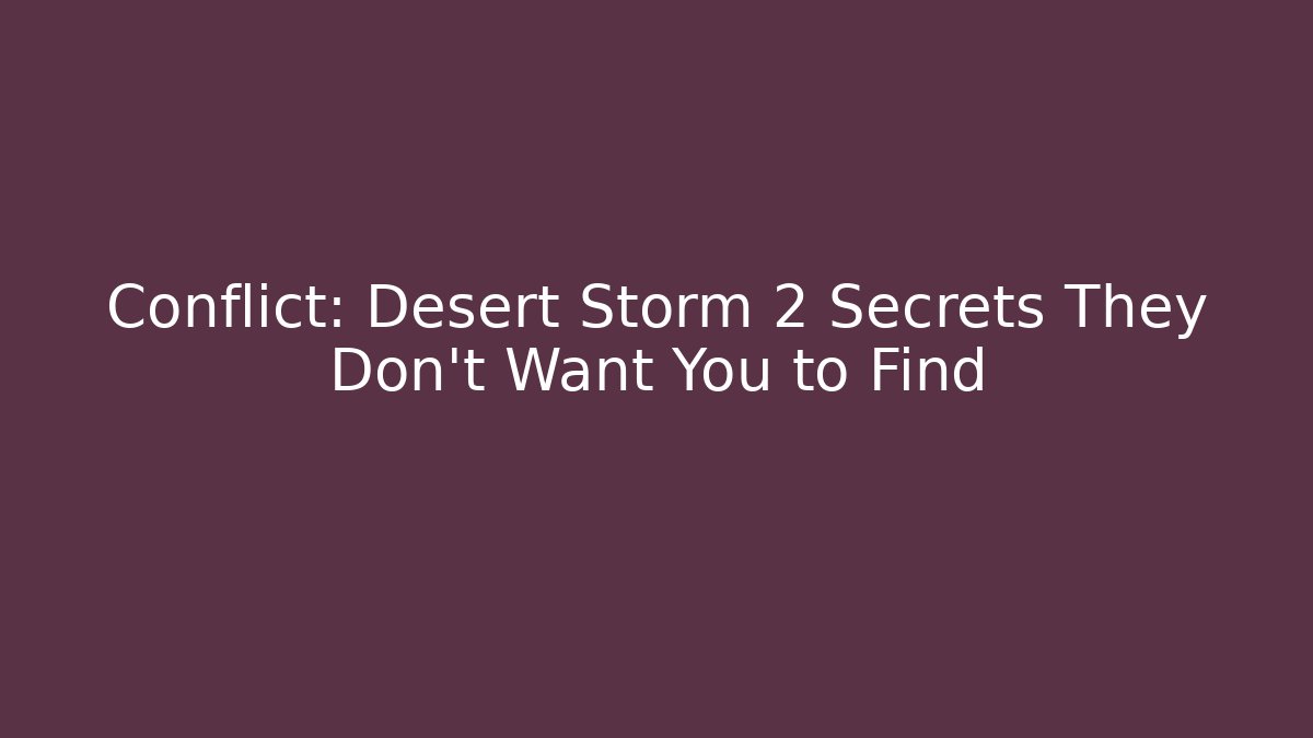 Conflict: Desert Storm 2 Secrets They Don't Want You to Find