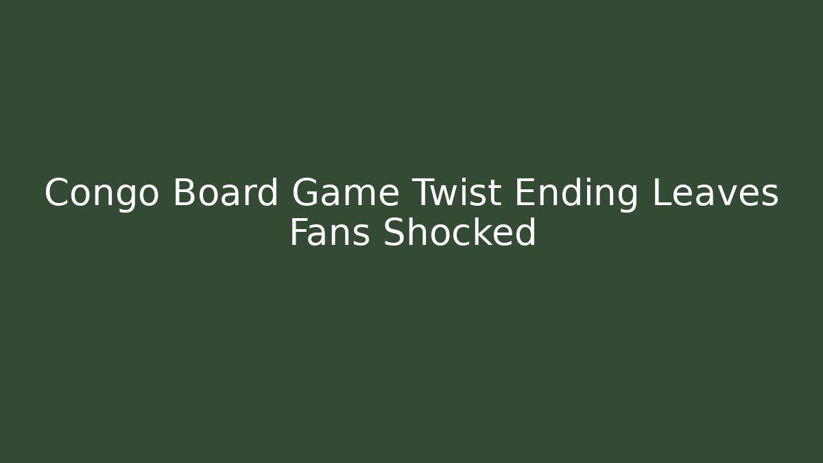 Congo Board Game Twist Ending Leaves Fans Shocked