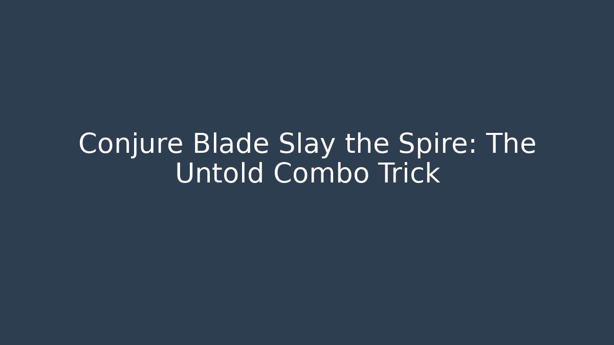 Conjure Blade Slay the Spire: The Untold Combo Trick