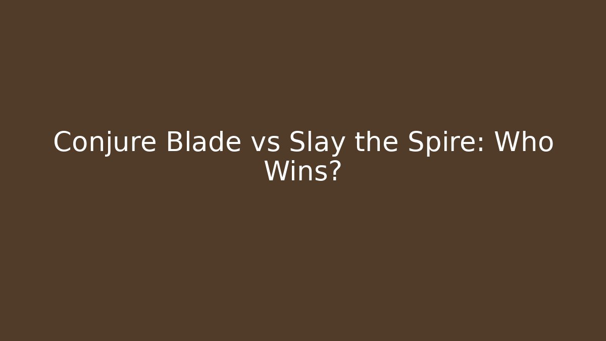 Conjure Blade vs Slay the Spire: Who Wins?