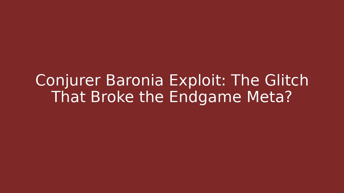 Conjurer Baronia Exploit: The Glitch That Broke the Endgame Meta?