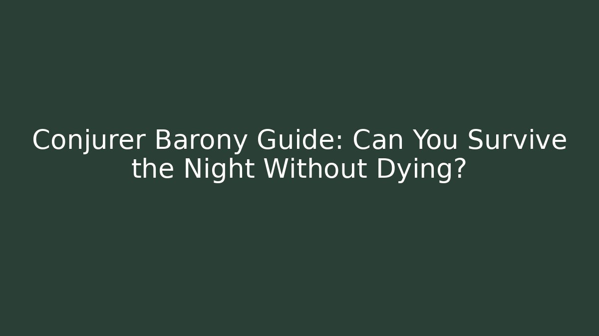 Conjurer Barony Guide: Can You Survive the Night Without Dying?
