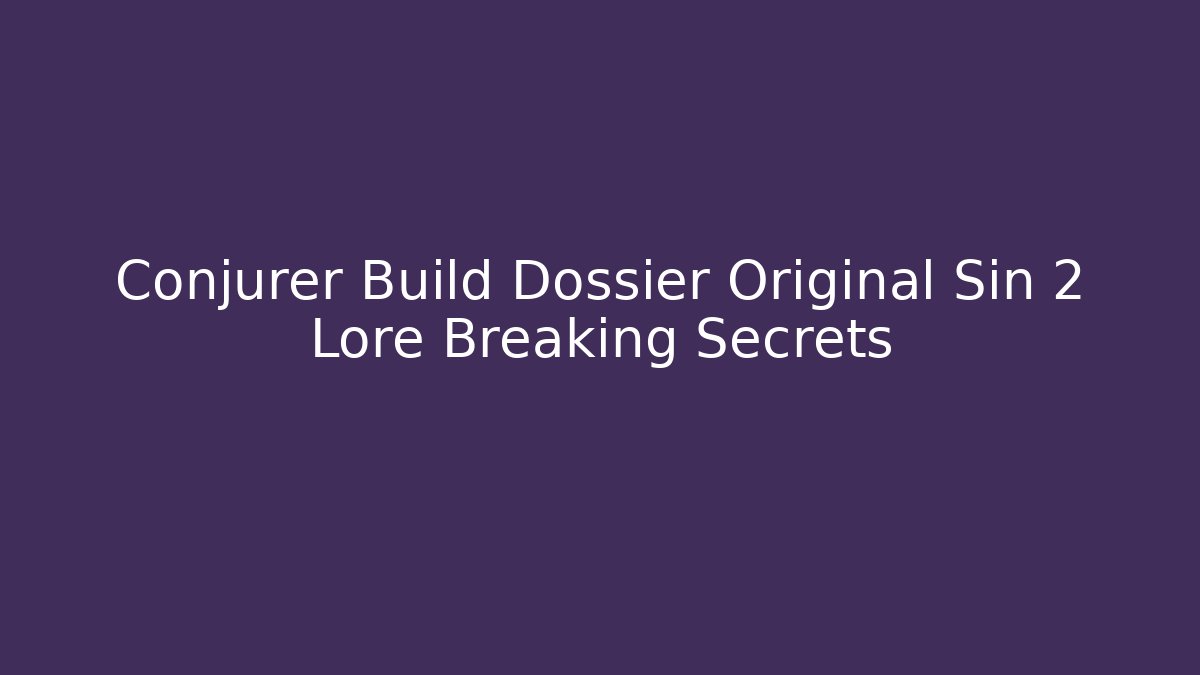 Conjurer Build Dossier Original Sin 2 Lore Breaking Secrets - Critter Realm