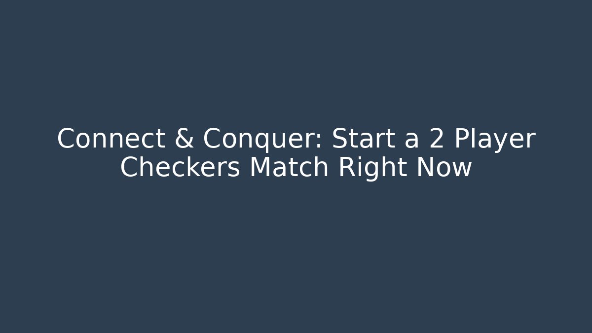 Connect & Conquer: Start a 2 Player Checkers Match Right Now