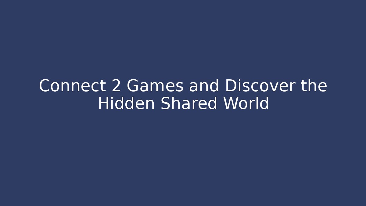 Connect 2 Games and Discover the Hidden Shared World