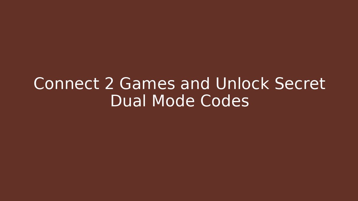 Connect 2 Games and Unlock Secret Dual Mode Codes