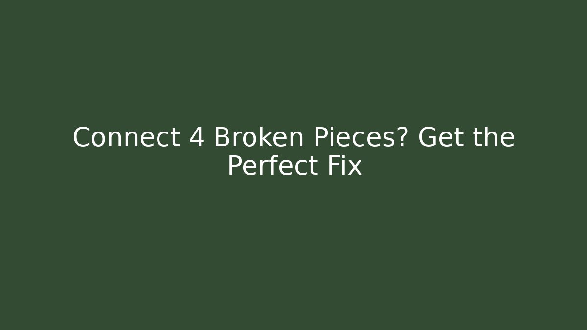 Connect 4 Broken Pieces? Get the Perfect Fix - Critter Realm