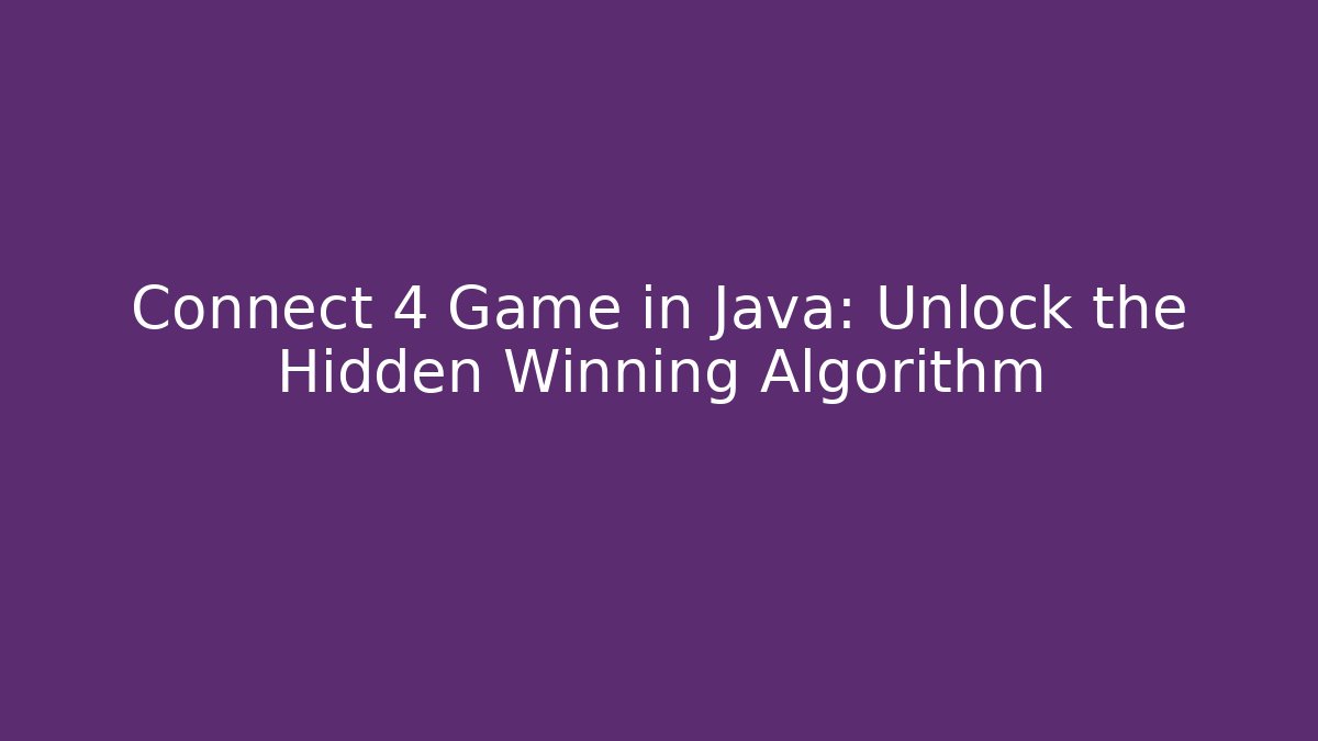 Connect 4 Game in Java: Unlock the Hidden Winning Algorithm