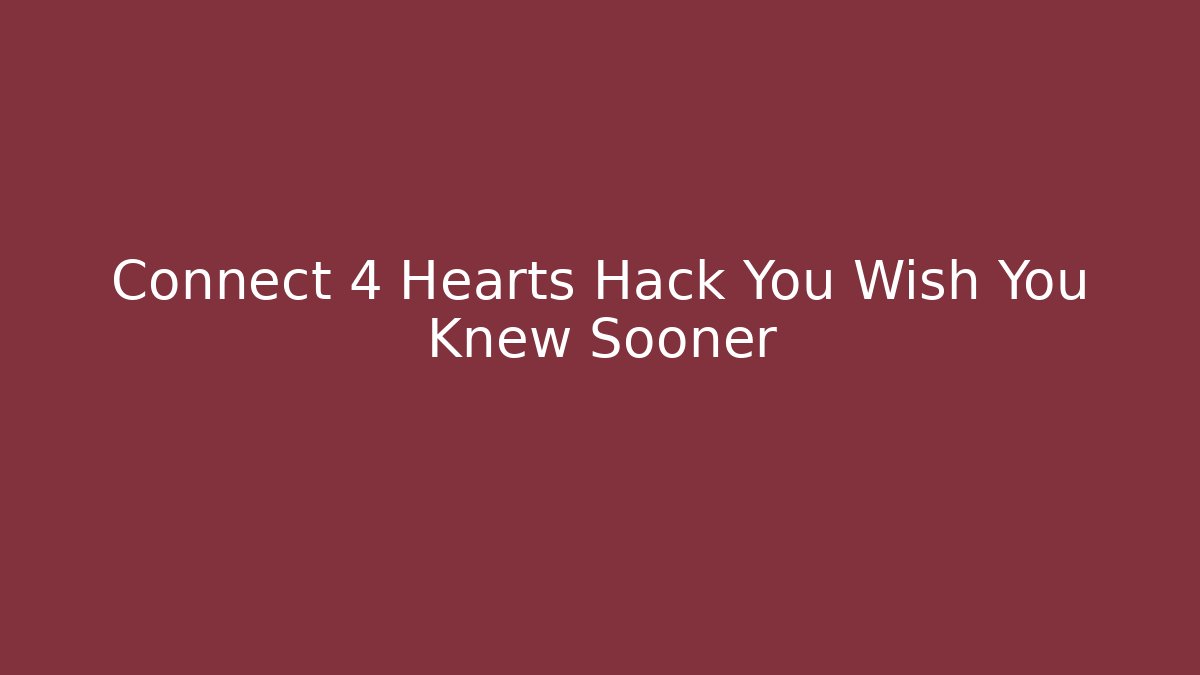 Connect 4 Hearts Hack You Wish You Knew Sooner