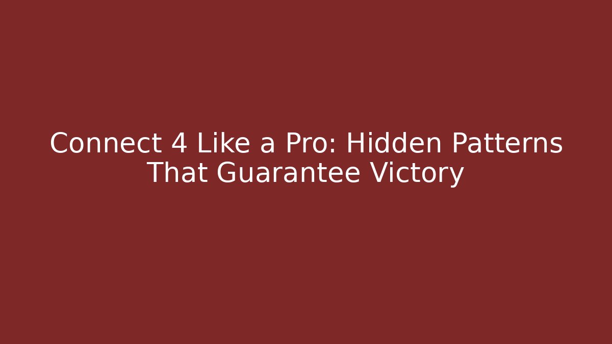 Connect 4 Like a Pro: Hidden Patterns That Guarantee Victory