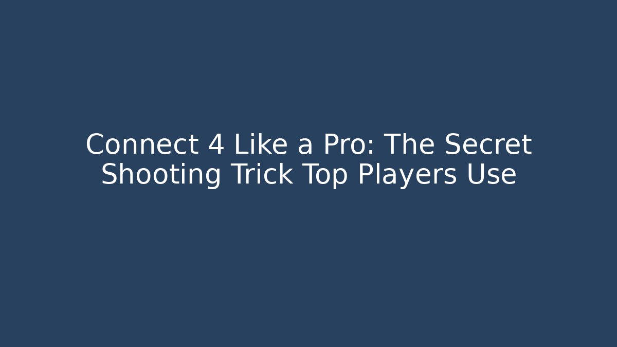 Connect 4 Like a Pro: The Secret Shooting Trick Top Players Use