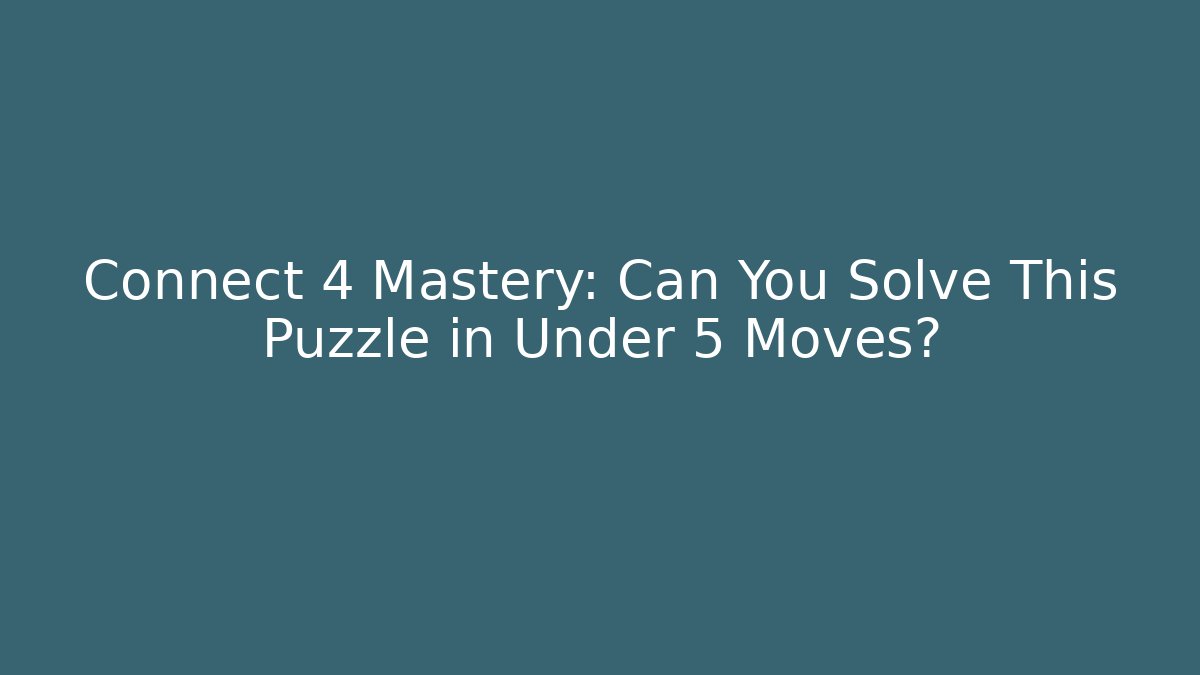 Connect 4 Mastery: Can You Solve This Puzzle in Under 5 Moves? - Critter Realm