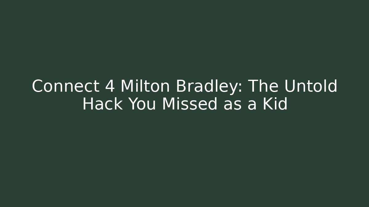 Connect 4 Milton Bradley: The Untold Hack You Missed as a Kid