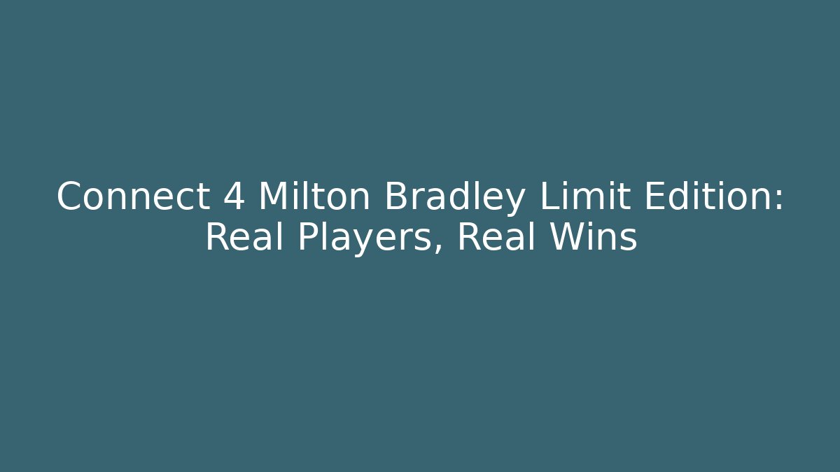 Connect 4 Milton Bradley Limit Edition: Real Players, Real Wins