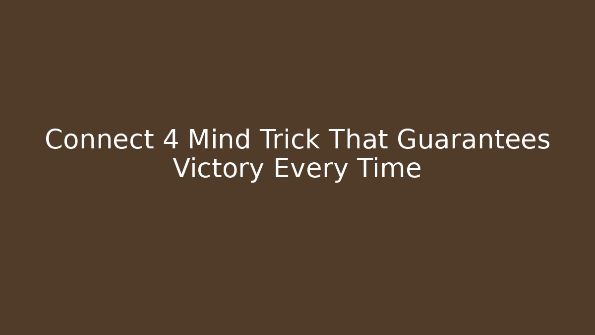 Connect 4 Mind Trick That Guarantees Victory Every Time - Critter Realm