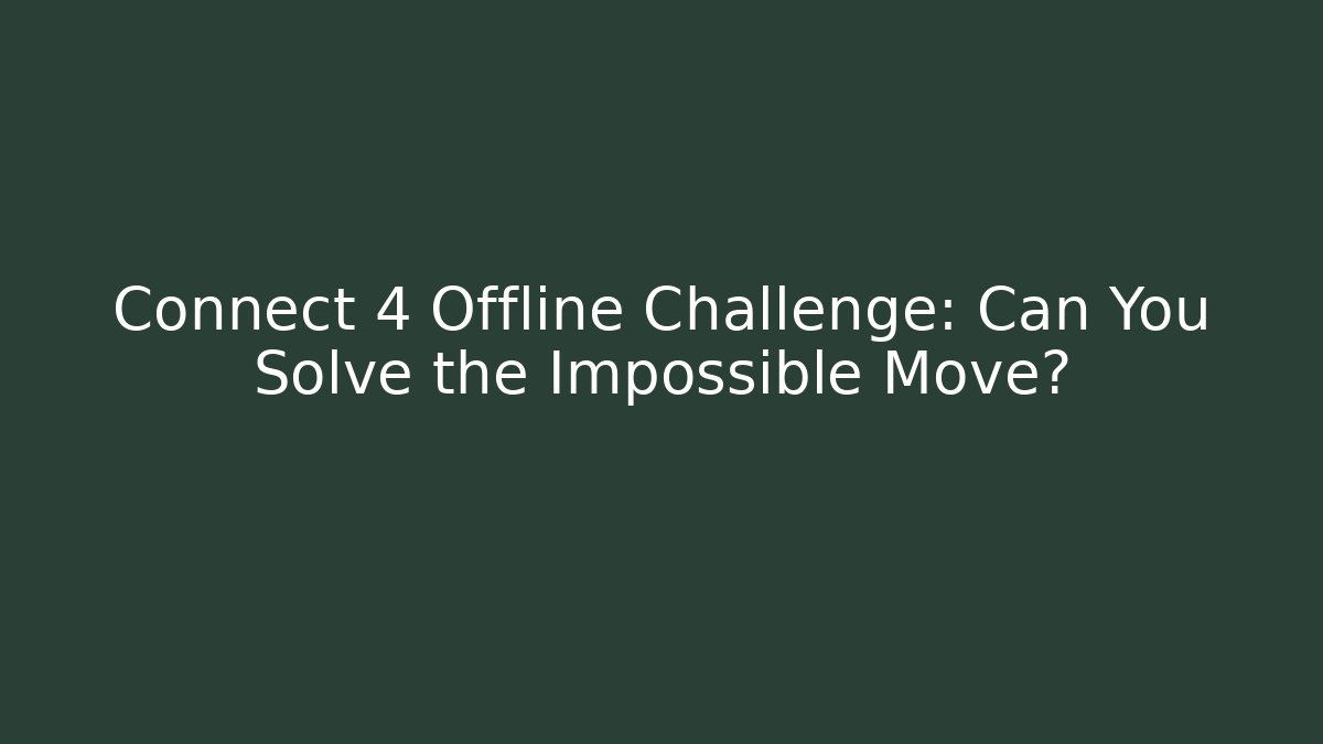 Connect 4 Offline Challenge: Can You Solve the Impossible Move? - Critter Realm