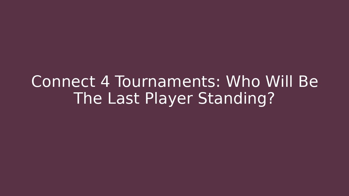 Connect 4 Tournaments: Who Will Be The Last Player Standing?