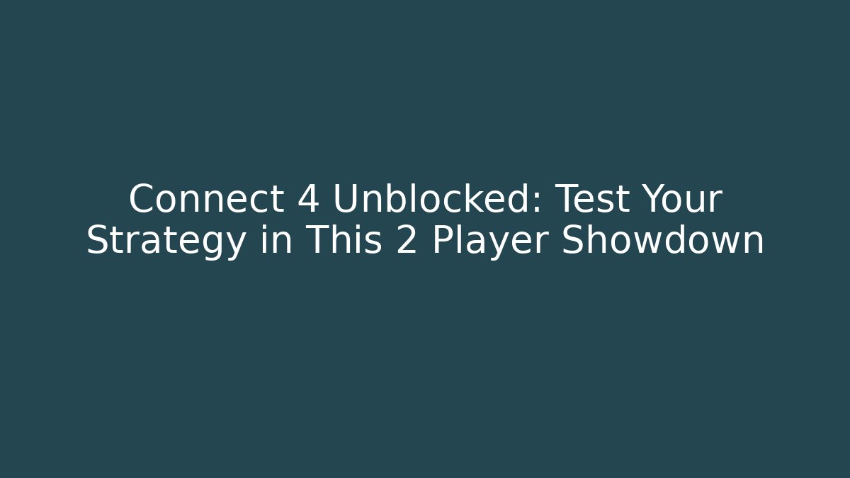 Connect 4 Unblocked: Test Your Strategy in This 2 Player Showdown
