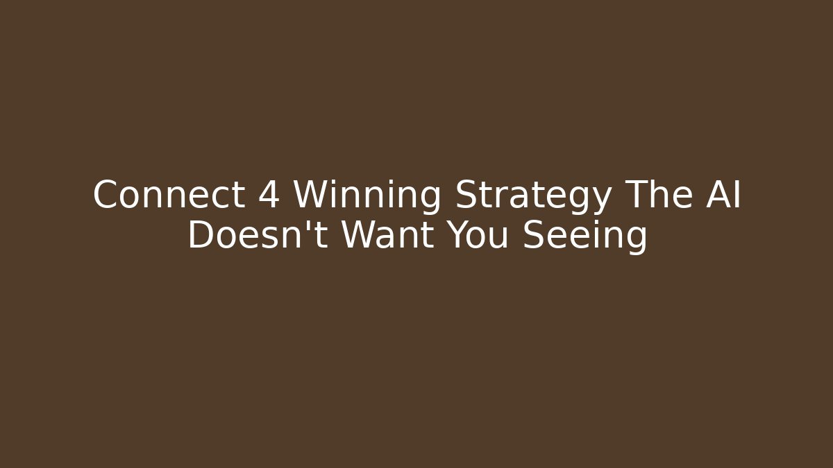 Connect 4 Winning Strategy The AI Doesn't Want You Seeing
