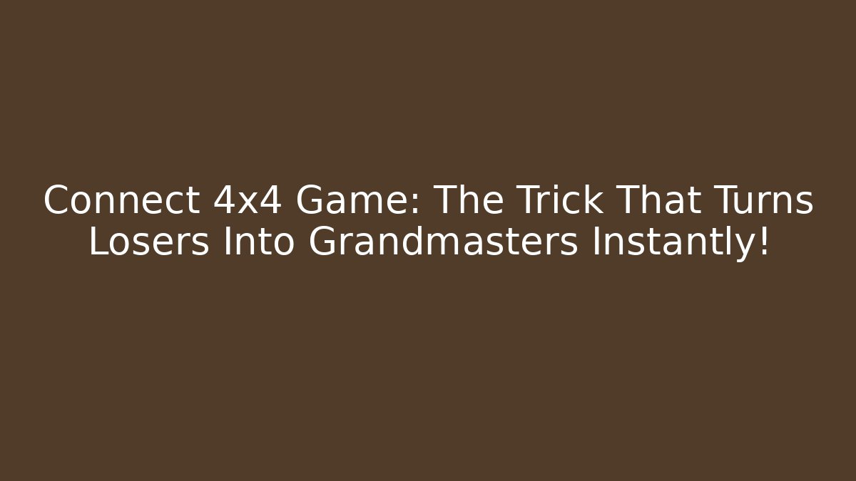 Connect 4x4 Game: The Trick That Turns Losers Into Grandmasters Instantly! - Critter Realm