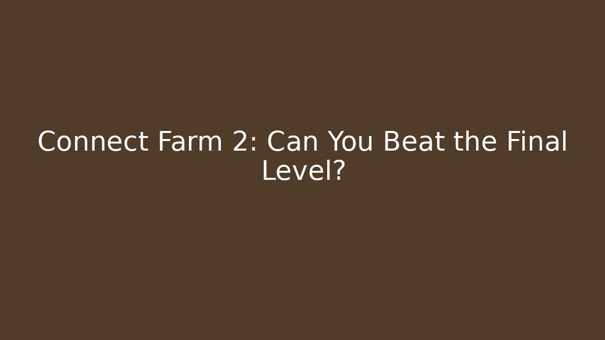 Connect Farm 2: Can You Beat the Final Level?