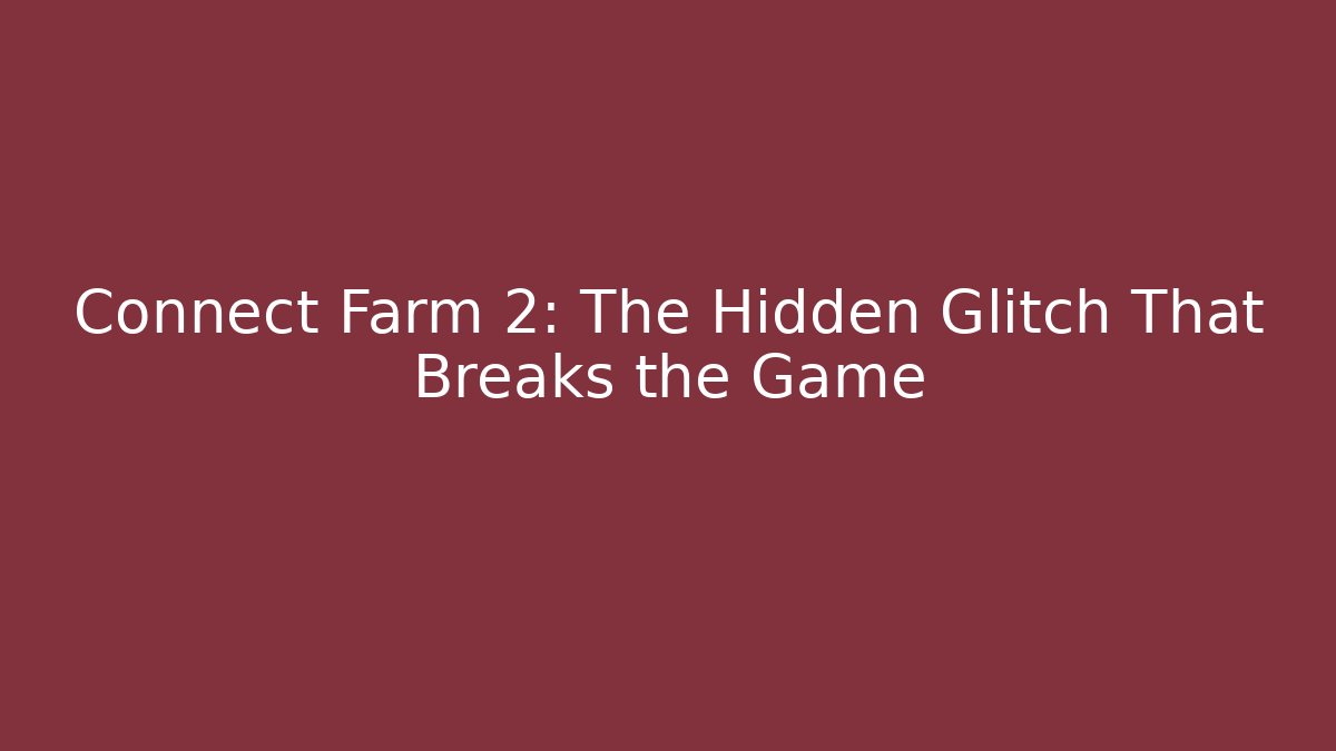Connect Farm 2: The Hidden Glitch That Breaks the Game - Critter Realm