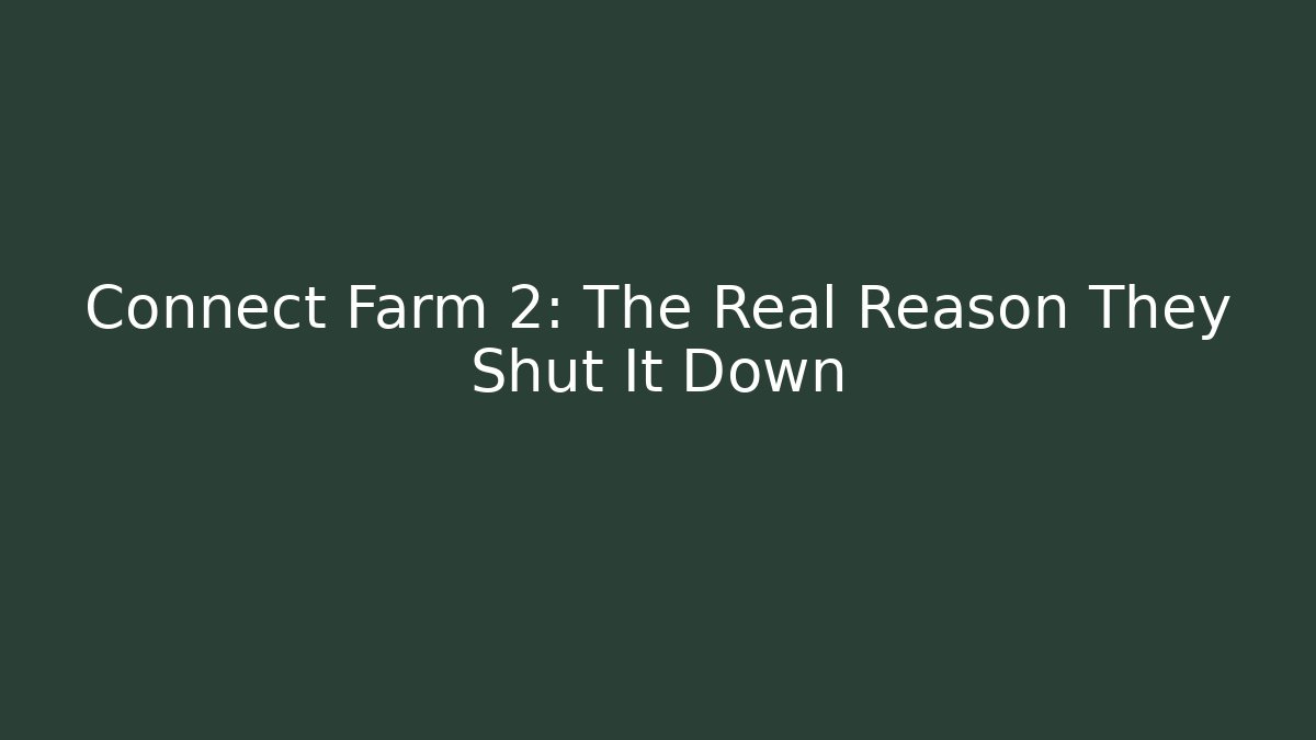 Connect Farm 2: The Real Reason They Shut It Down