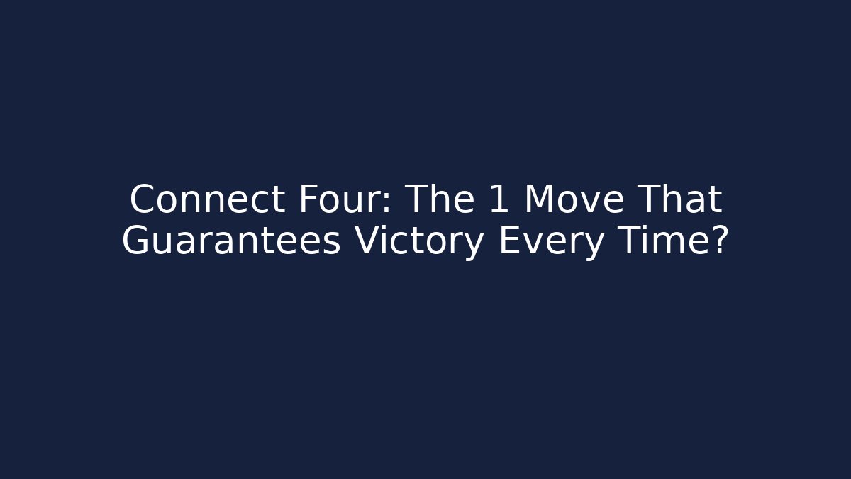 Connect Four: The 1 Move That Guarantees Victory Every Time?