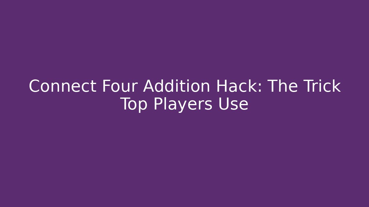 Connect Four Addition Hack: The Trick Top Players Use