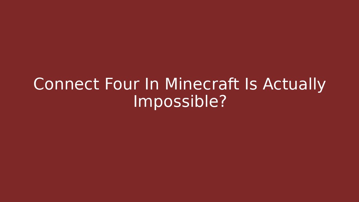 Connect Four In Minecraft Is Actually Impossible?