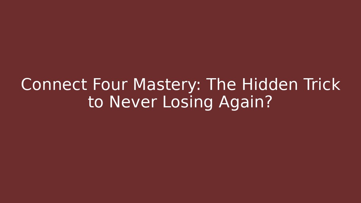 Connect Four Mastery: The Hidden Trick to Never Losing Again?