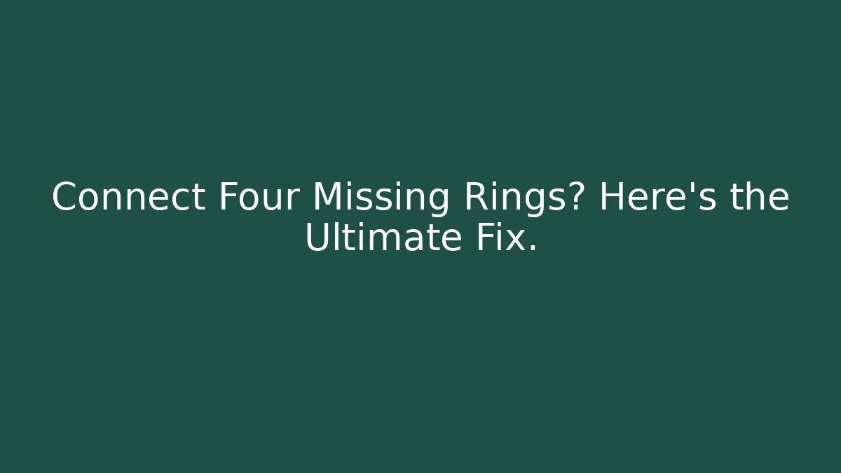 Connect Four Missing Rings? Here's the Ultimate Fix.