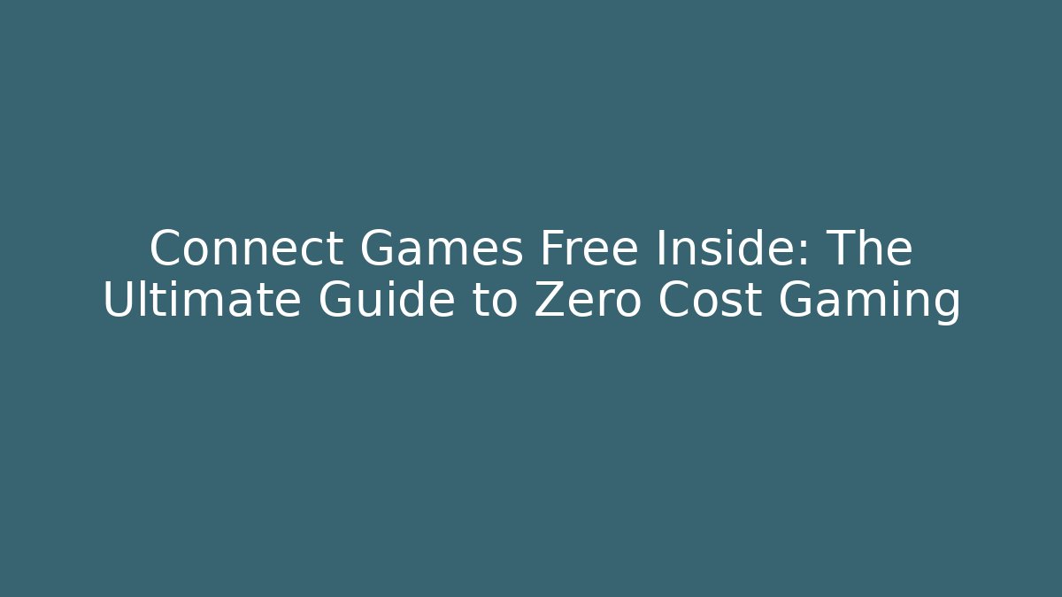Connect Games Free Inside: The Ultimate Guide to Zero Cost Gaming