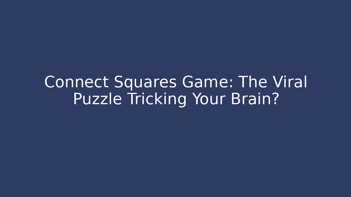 Connect Squares Game: The Viral Puzzle Tricking Your Brain?