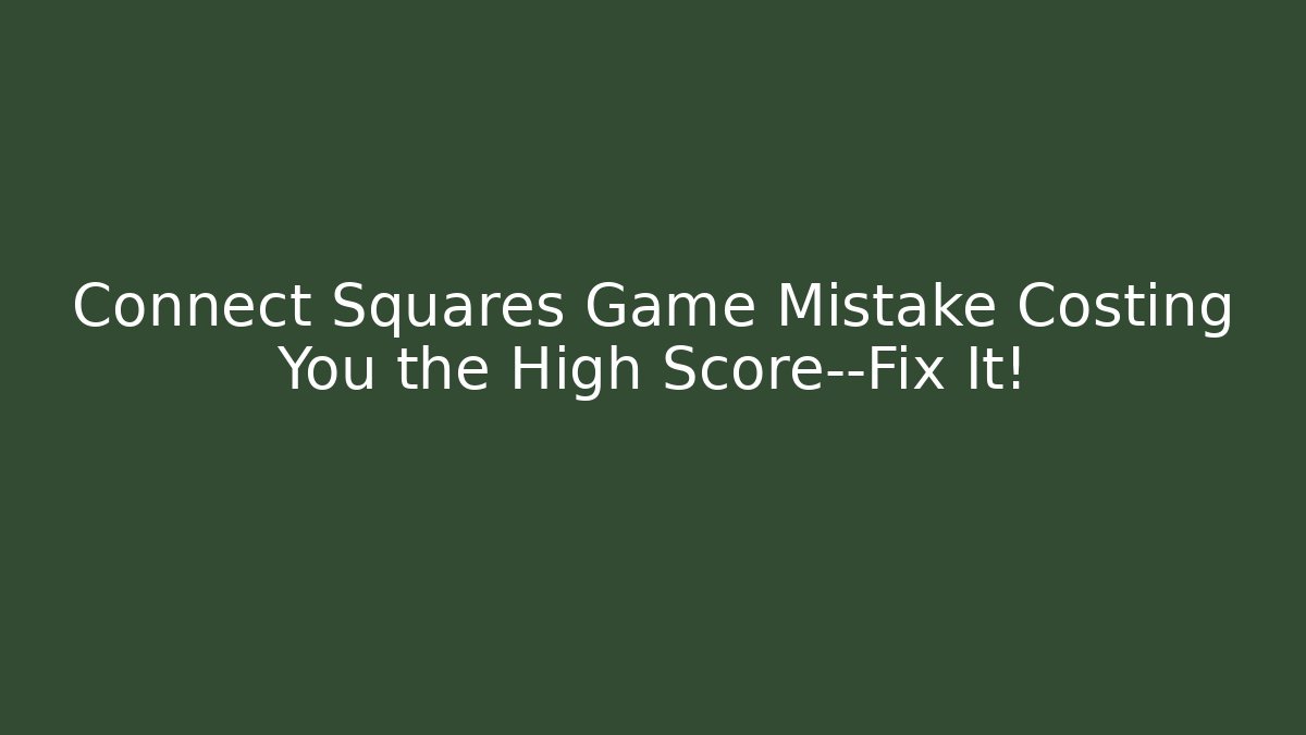 Connect Squares Game Mistake Costing You the High Score—Fix It!