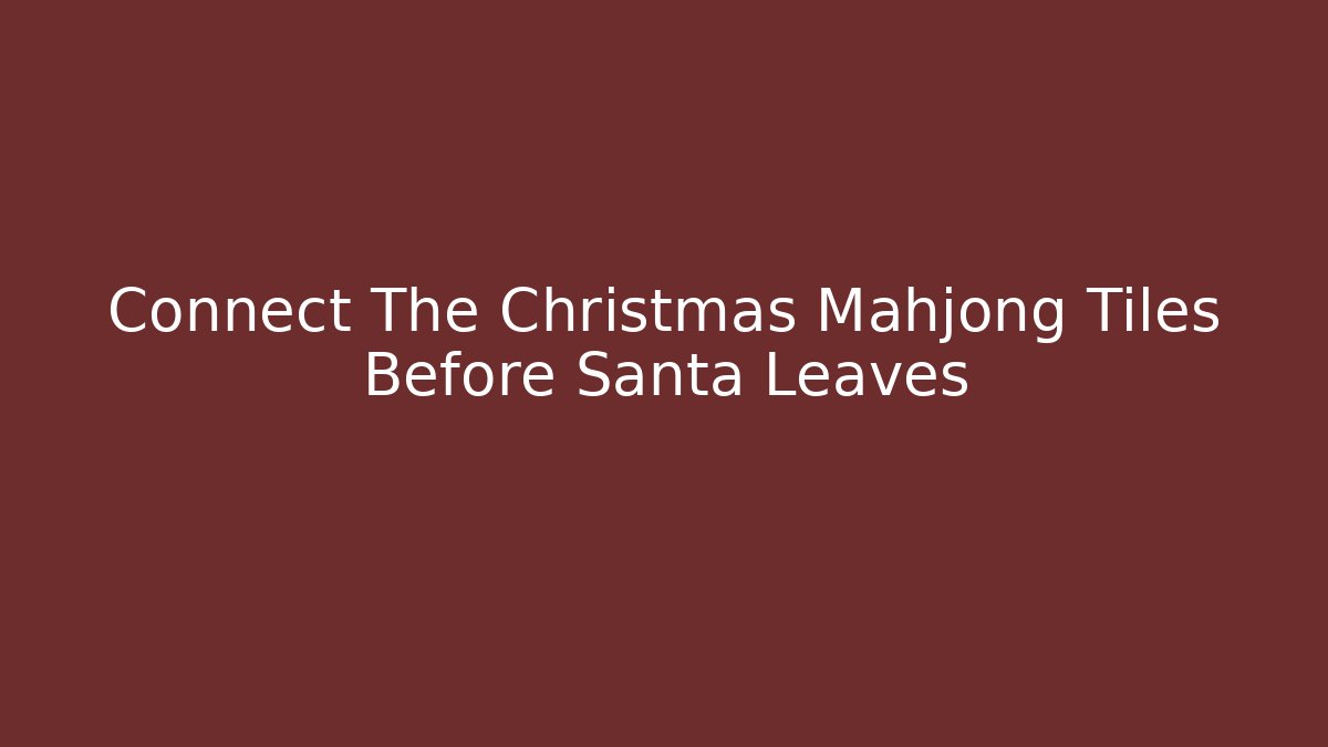 Connect The Christmas Mahjong Tiles Before Santa Leaves