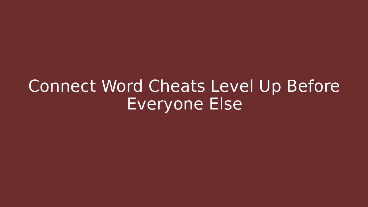 Connect Word Cheats Level Up Before Everyone Else - Critter Realm