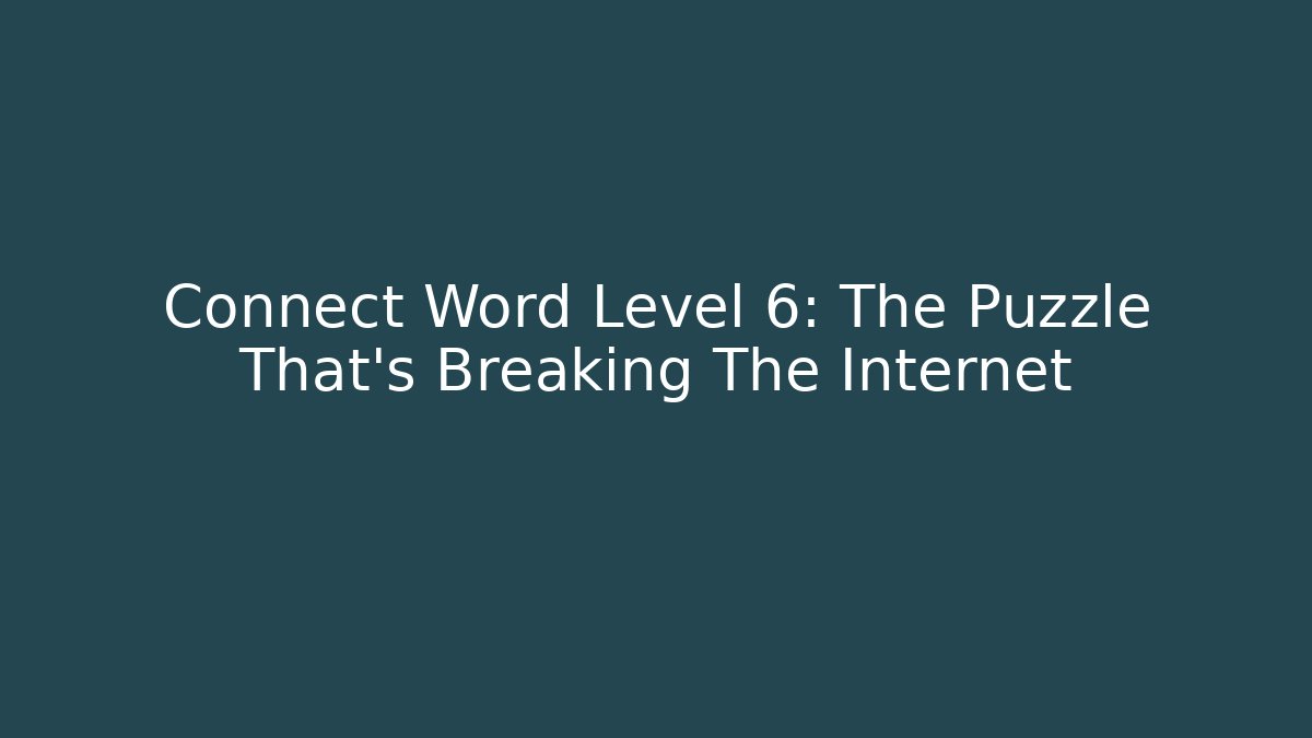 Connect Word Level 6: The Puzzle That's Breaking The Internet