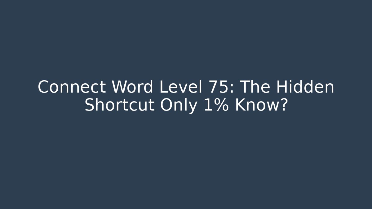 Connect Word Level 75: The Hidden Shortcut Only 1% Know? - Critter Realm