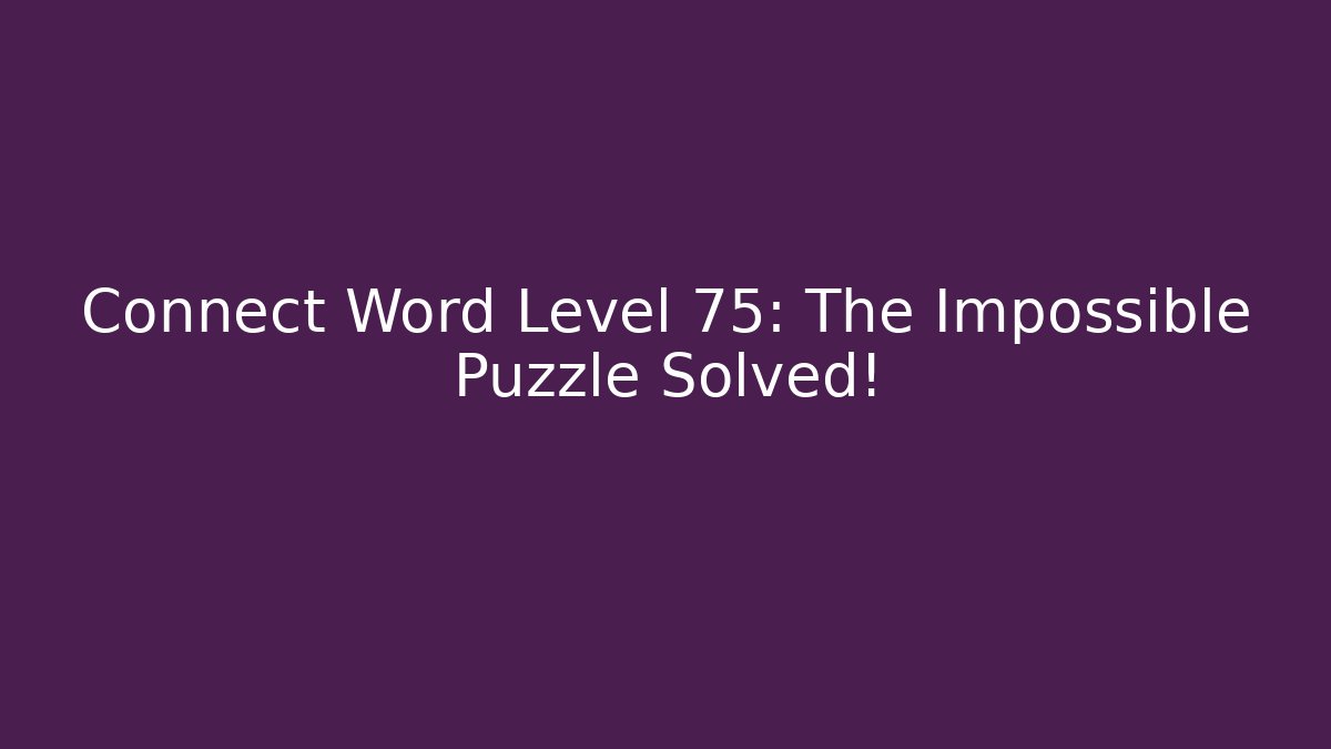 Connect Word Level 75: The Impossible Puzzle Solved!