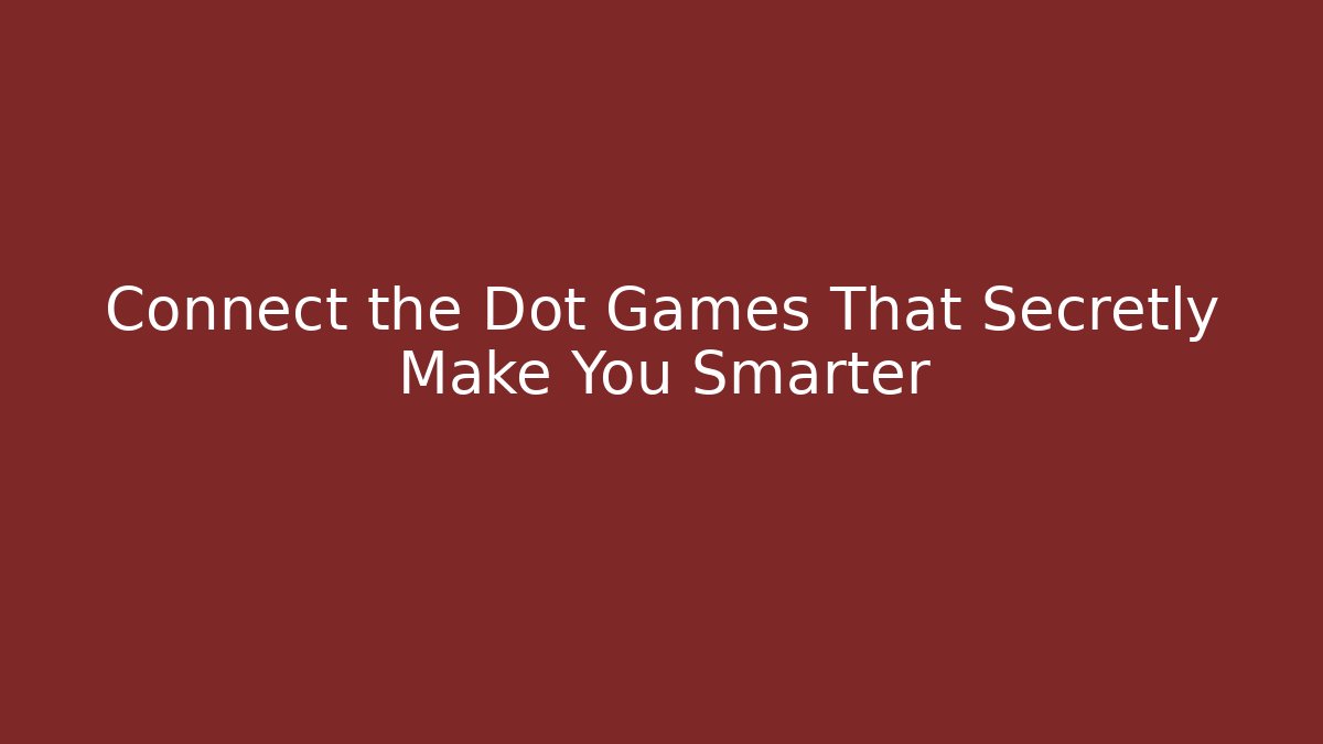 Connect the Dot Games That Secretly Make You Smarter