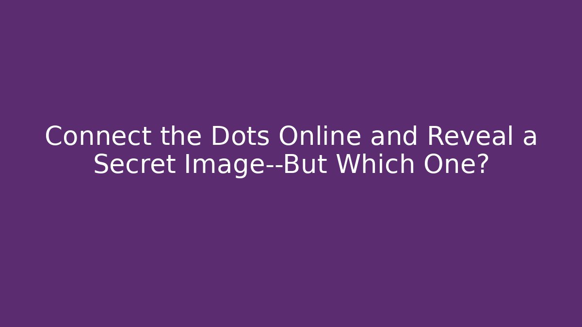 Connect the Dots Online and Reveal a Secret Image—But Which One?