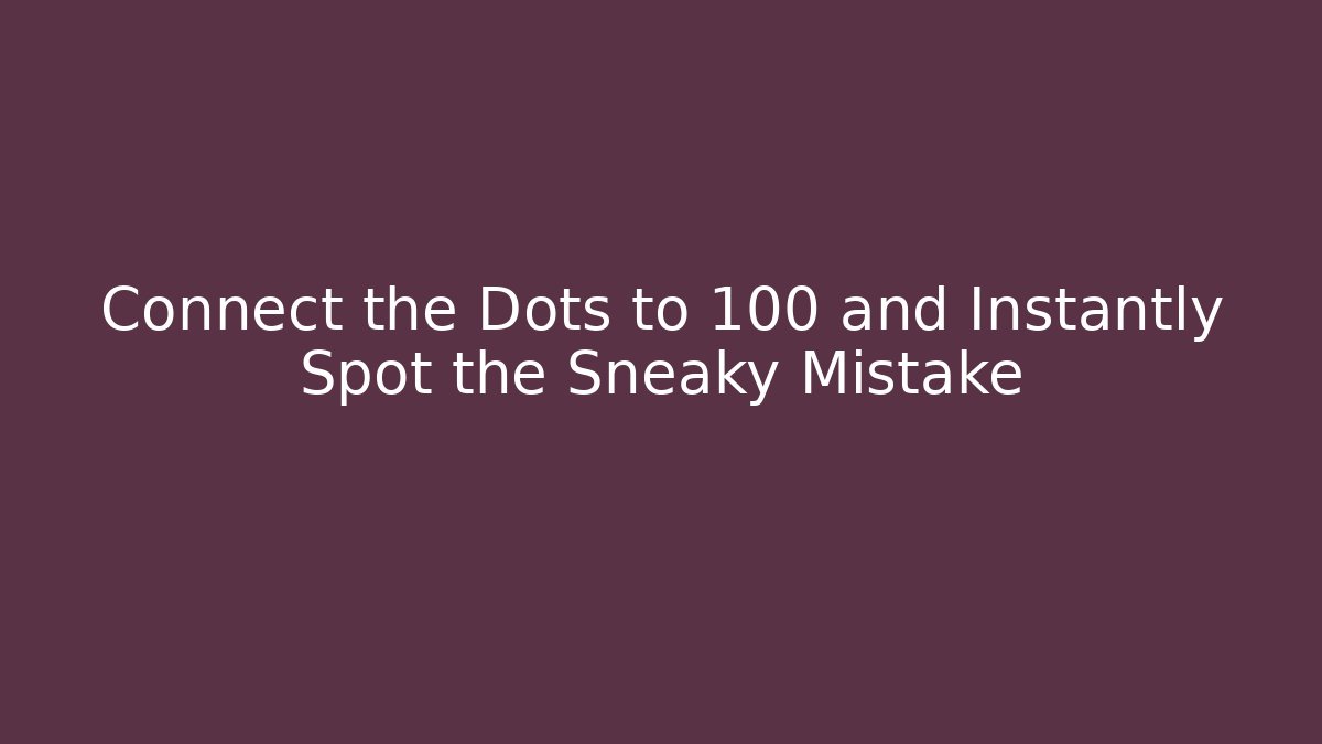 Connect the Dots to 100 and Instantly Spot the Sneaky Mistake