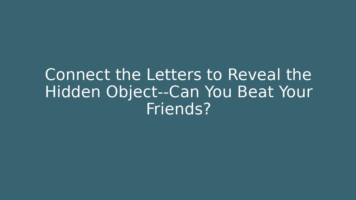 Connect the Letters to Reveal the Hidden Object—Can You Beat Your Friends?