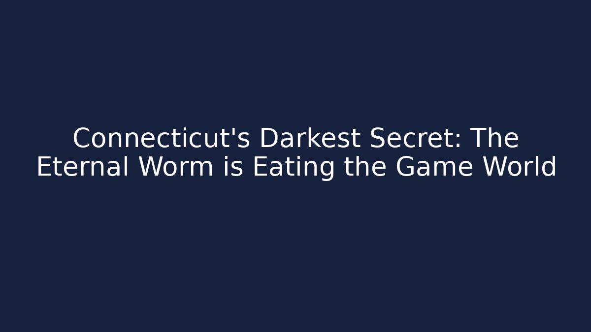 Connecticut's Darkest Secret: The Eternal Worm is Eating the Game World - Critter Realm