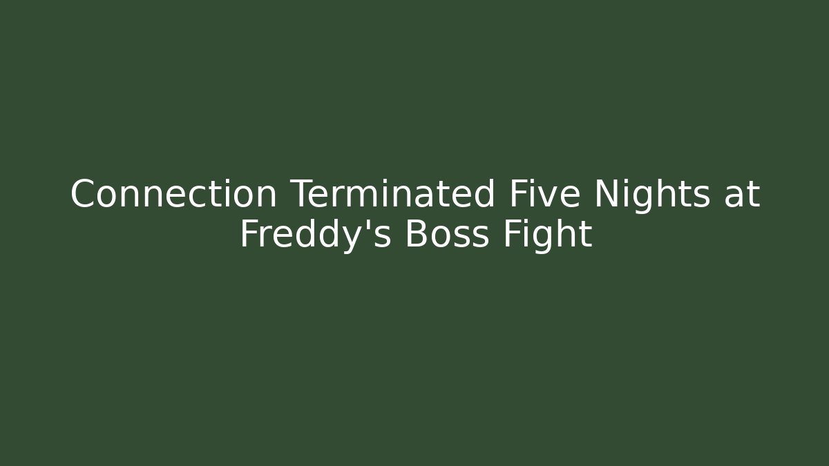 Connection Terminated Five Nights at Freddy's Boss Fight